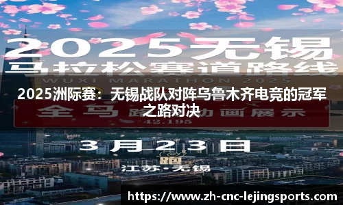 2025洲际赛：无锡战队对阵乌鲁木齐电竞的冠军之路对决